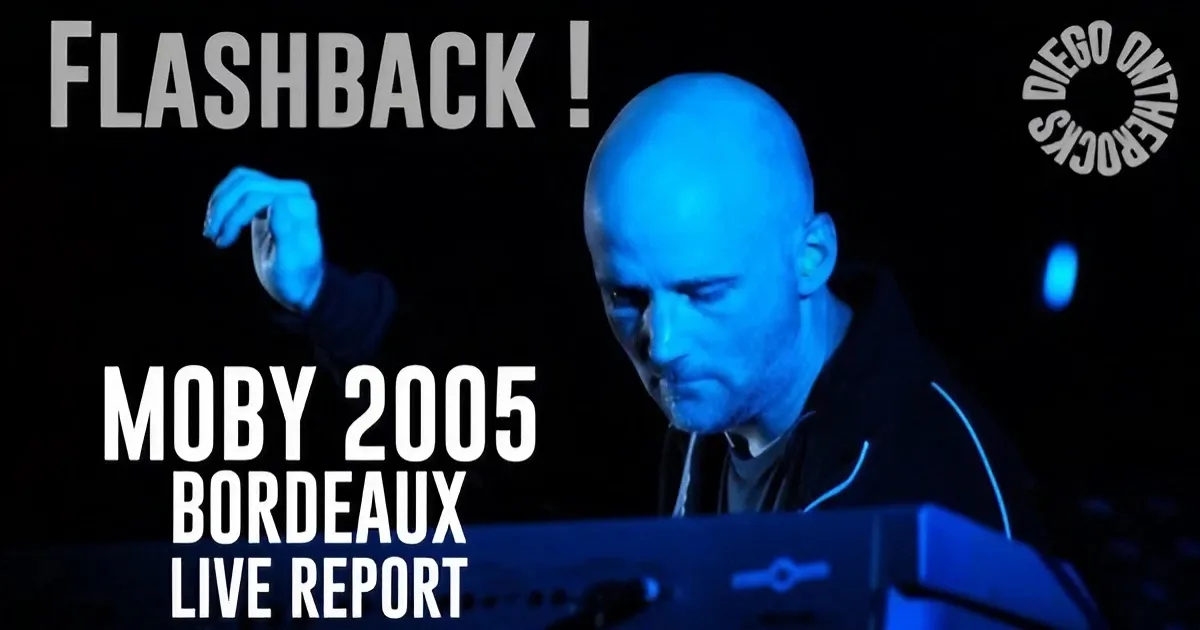 FLASHBACK : MOBY - BORDEAUX 2005 #LIVE REPORT @DIEGO ON THE ROCKS 1 MOBY MeL