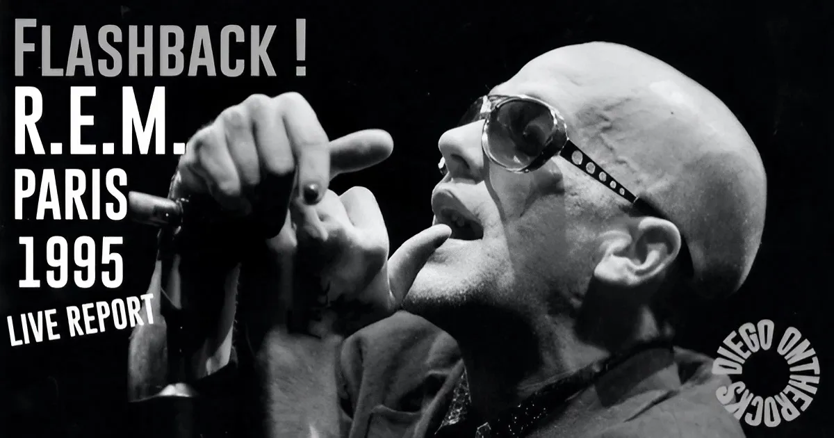FLASHBACK : R.E.M. - PARIS 1995 #LIVE REPORT @DIEGO ON THE ROCKS 1 REM MeL